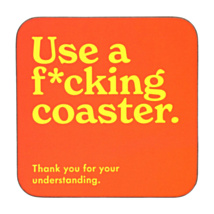 ‘Use A F*cking Coaster’ Coaster