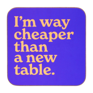 ‘Cheaper Than A New Table’ Coaster