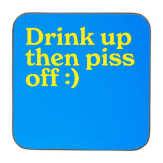 ‘Drink Up The P*ss Off’ Coaster